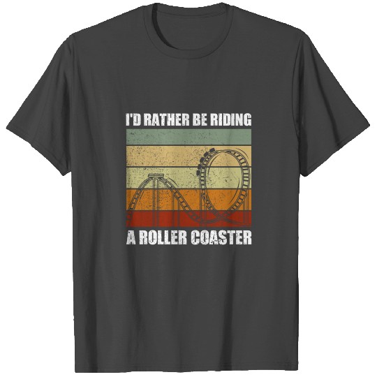 I'd Rather Be Riding A Roller Coaster Adventure T Shirts