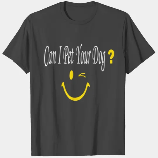 Can I Pet Your Dog ? ,best gift for dogs lovers T Shirts