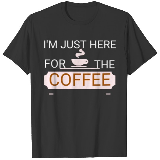 Just here for the coffee funny cute coffee pun T-shirt