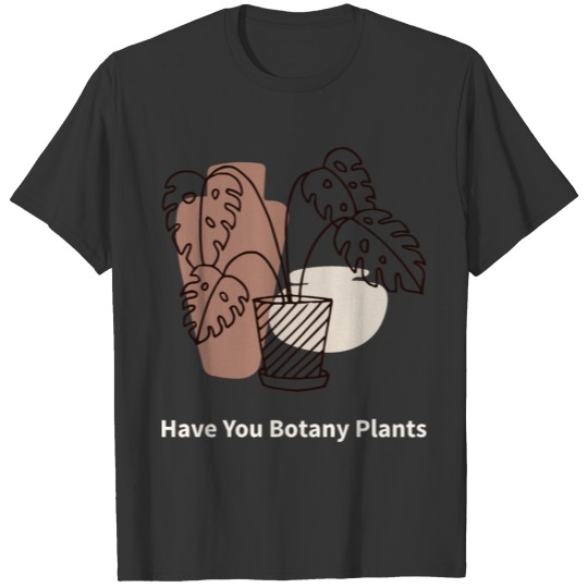 Have You Botany Plants T-shirt