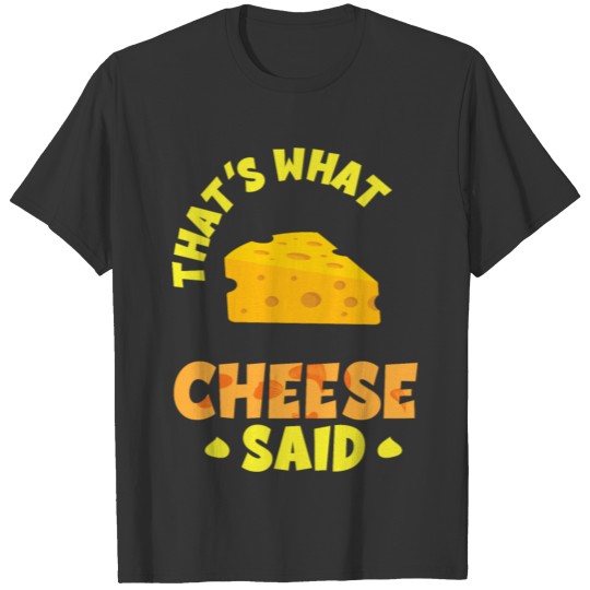 What cheese said I Käse T Shirts