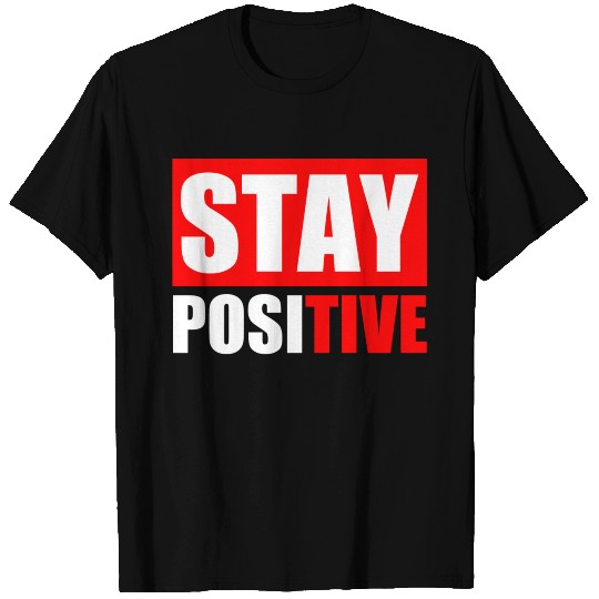 Stay positive, Stay positive T Shirts