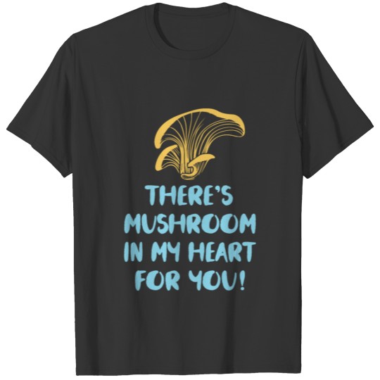 There s Mushroom In My Heart For You T-shirt