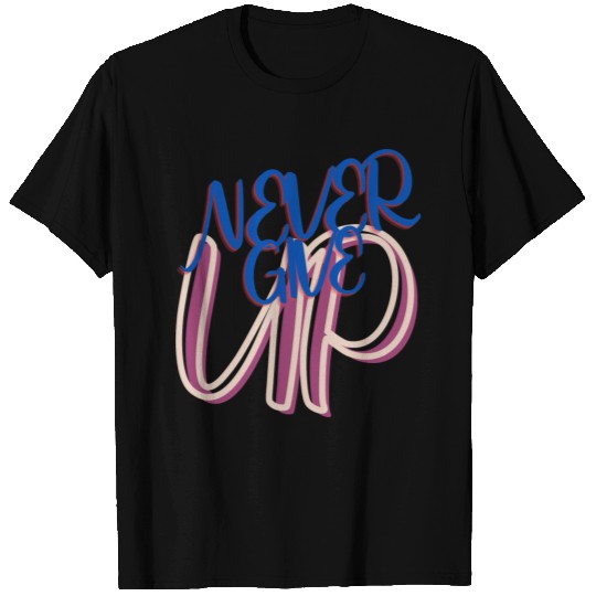 Never give up T Shirts