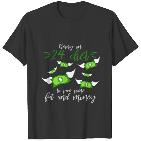 24 hour diet saves me money saying gift T-shirt