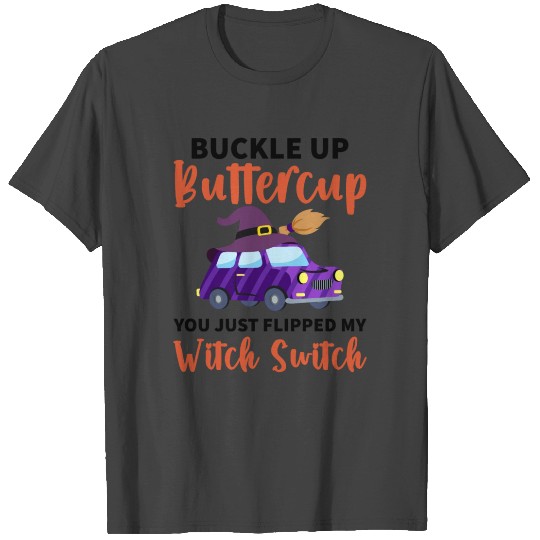Buckle Up Buttercup - You Just Flipped My Witch Sw T Shirts