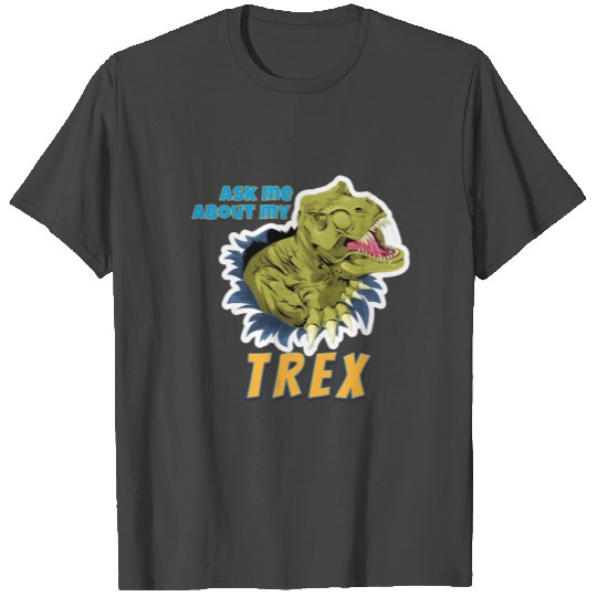 Ask Me About My Trex | Funny T-Rex Dinosau T Shirts