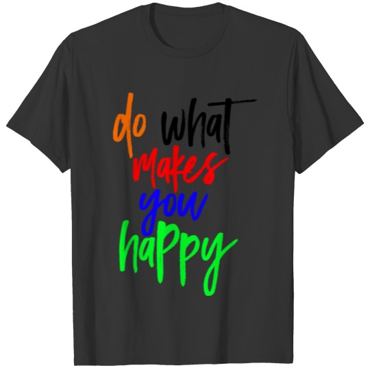 Do what makes you happy 2 T-shirt
