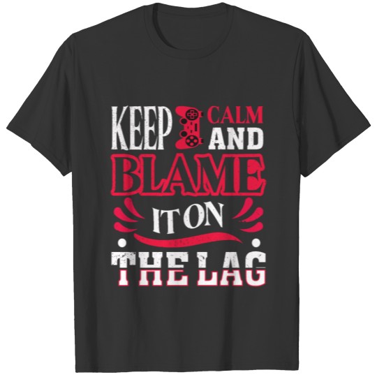 Keep Calm And Blame It On The Lag - Funny Gaming T-shirt