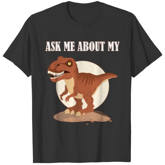 Ask Me About My Trex Funny For Dinausor lovers T-shirt