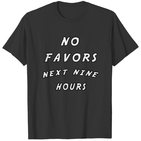 no favors next nine hours funny humor sarcasm T-shirt