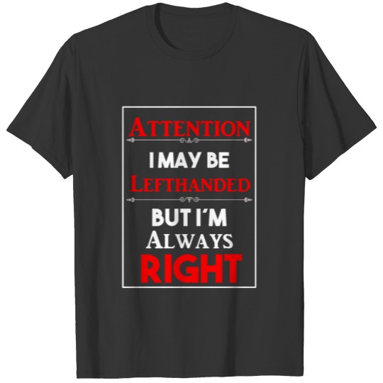 I may be lefthanded but i‘m always right T-shirt