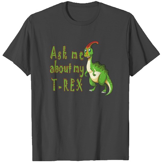 ASK ME ABOUT MY TREX T Shirts