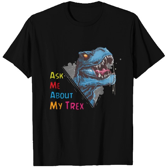 Ask Me About My Trex | T-Rex Dinosaur T Shirts