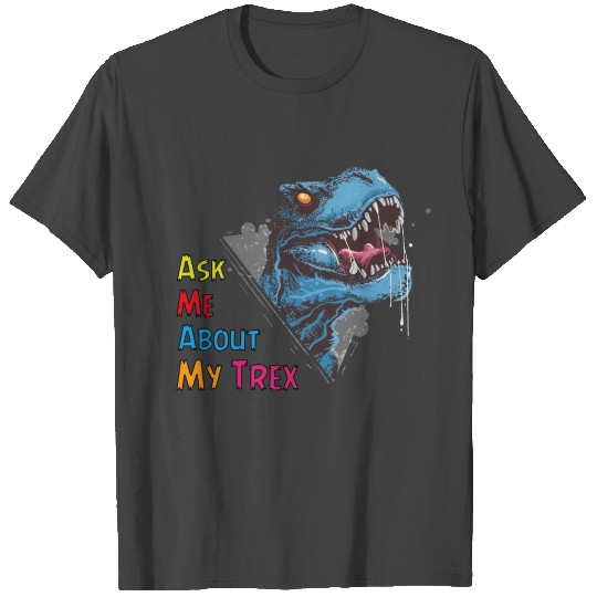 Ask Me About My Trex | T-Rex Dinosaur T Shirts