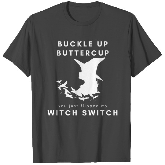 Buckle Up Buttercup, you just flipped my witch swi T Shirts