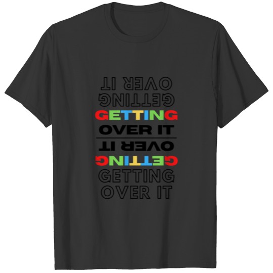 GETING OVER IT, GET OVER IT . T Shirts