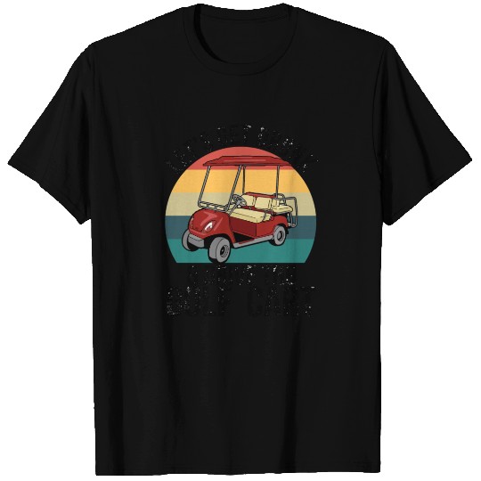 Let's Get Drunk Drive The Golf Cart T Shirts
