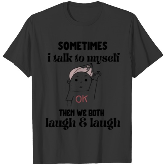 sometimes i talk to myself then we both laugh and T-shirt