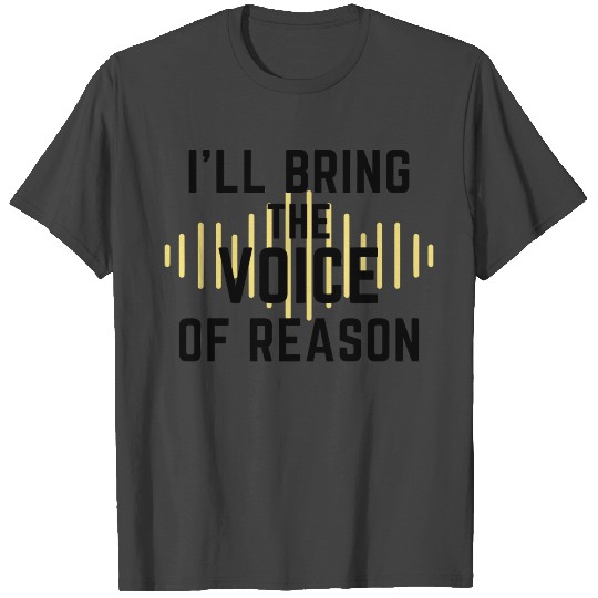 I'll Bring The Voice Of Reason Funny Design T Shirts