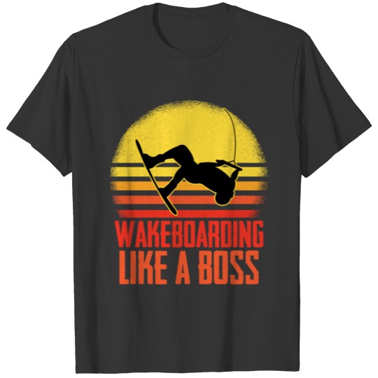 Wakeboarding Like A Boss Wakesurfer Wake Surfing T Shirts