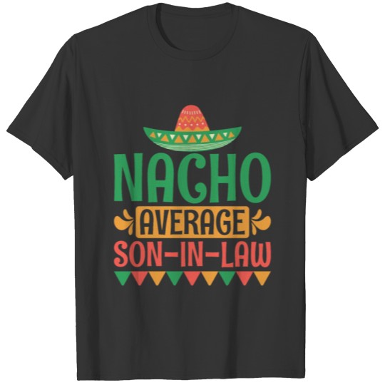 Nacho Average Son-In-Law Mexican Pride Nachos T Shirts