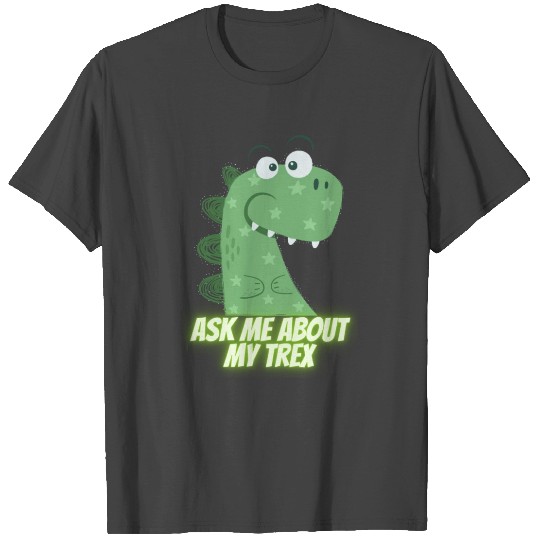 ask me about my trex T Shirts