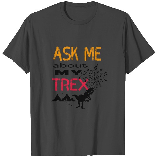 ask me about my trex T Shirts