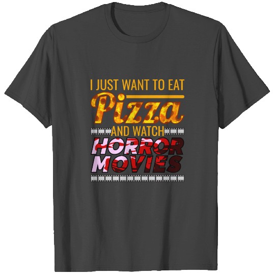 I Just Want To Eat Pizza And Watch Horror Movies T Shirts