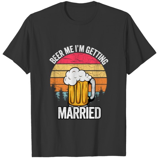 Beer Me I m Getting Married Groom Bachelor Party T-shirt