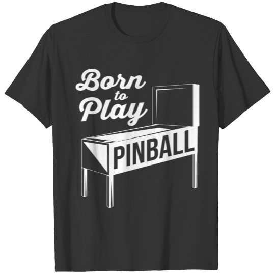 Arcade Games Gamer Gaming Born To Play Pinball T-shirt