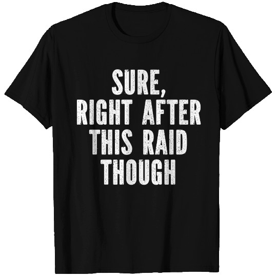 sure right after this raid though T Shirts
