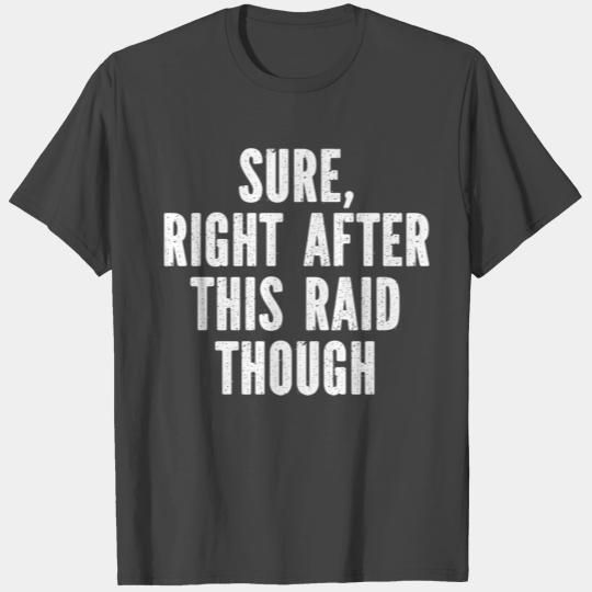 sure right after this raid though T Shirts