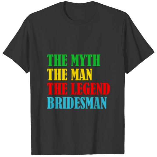 The Myth The Man The Legend Bridesman T Shirts