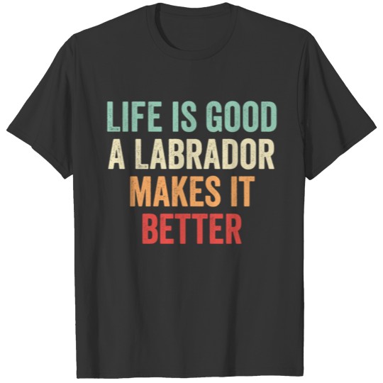 A Labrador Makes It Better T-shirt