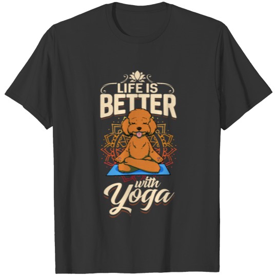 Yoga Brown Poodle Dog Life is Better T-shirt