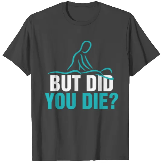 But DId You DIe Physical Healthcare Physiotherapis T Shirts