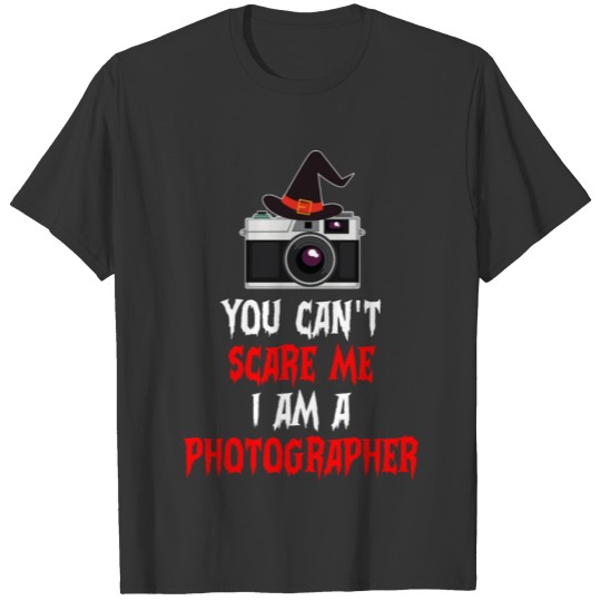 You cant scare me i am a photographer shrit T-shirt