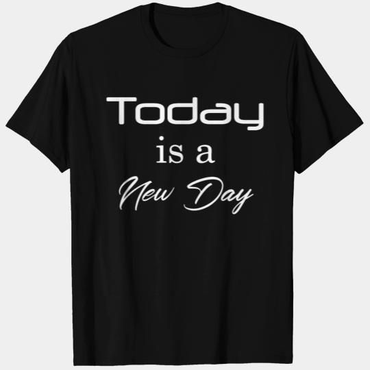Today is a New Day, A New Day T Shirts