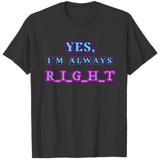 YES I M ALWAYS RIGHT T-shirt