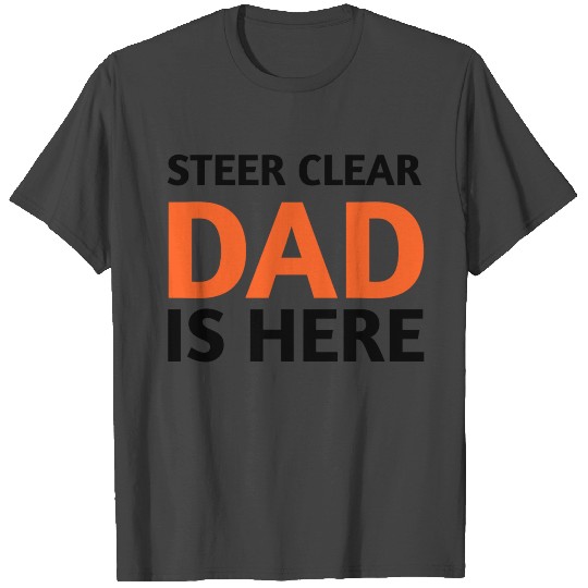 Steer clear dad is here T Shirts