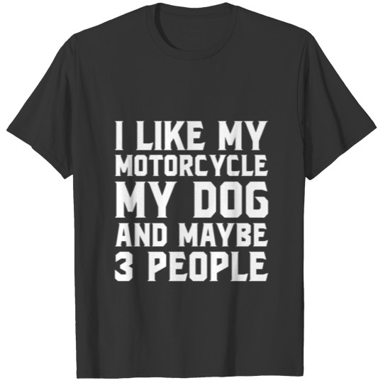 I like My Motorcycle Dog Maybe 3 People T Shirts