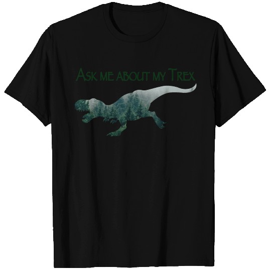 "Ask me about my trex" Cool and Funny Text Art T Shirts