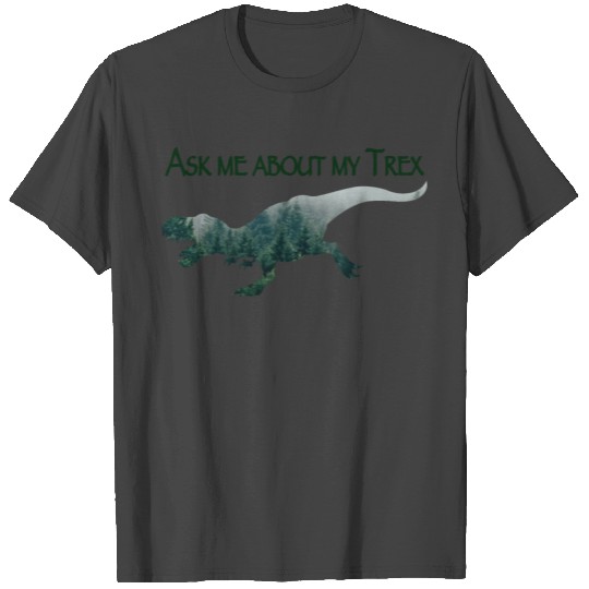 "Ask me about my trex" Cool and Funny Text Art T Shirts