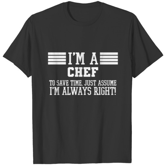Chef Gift, I'm A Chef To Save Time Just Assume T-shirt
