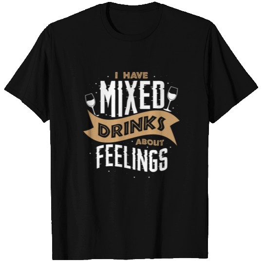 Bartender funny I have mixed trinks about feelings T Shirts
