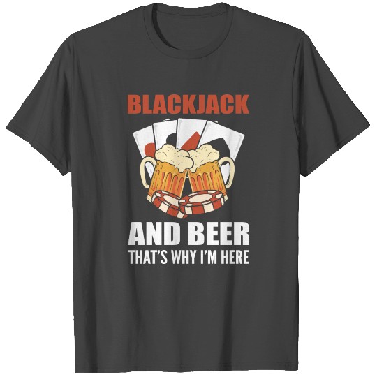 Blackjack And Beer Thats Why Im Here Funny Gambler T Shirts