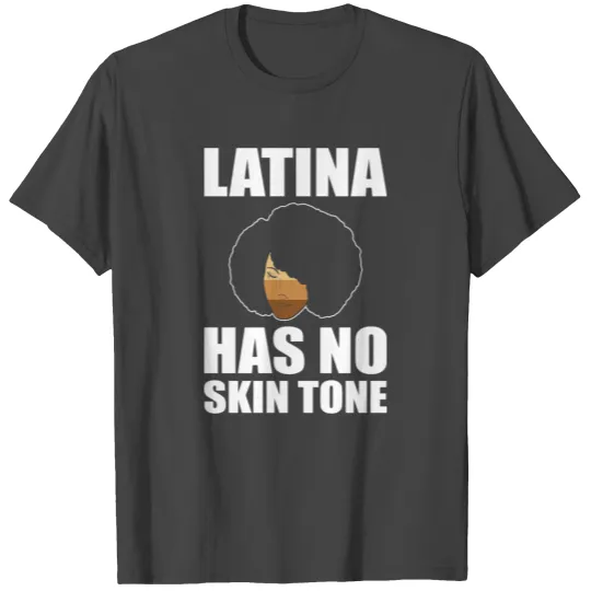 Afro Latina Has No Skin Tone T Shirts