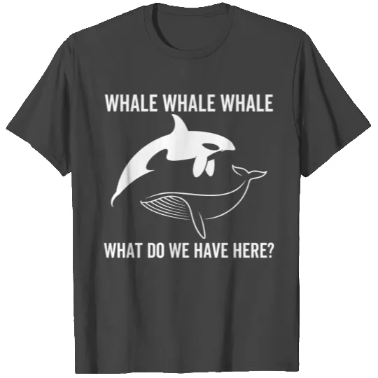 Whale Whale Whale What Do We Have Here T Shirts