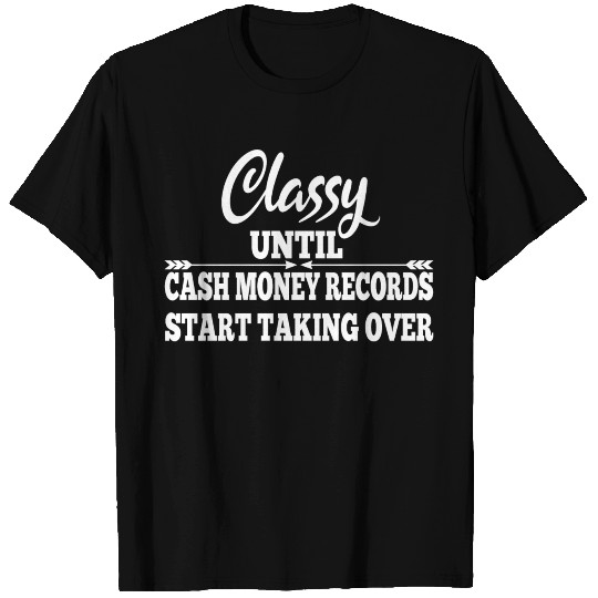Classy Until Cash Money Records Start Taking Over T Shirts